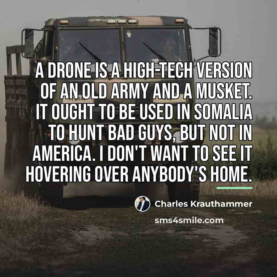 “A drone is a high-tech version of an old army…” quote by Charles Krauthammer
