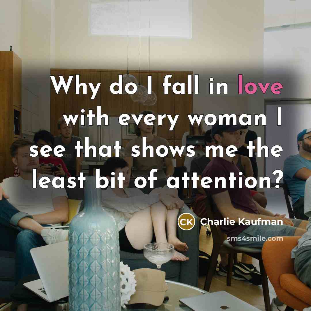 “Why do I fall in love with every woman I…” quote by Charlie Kaufman