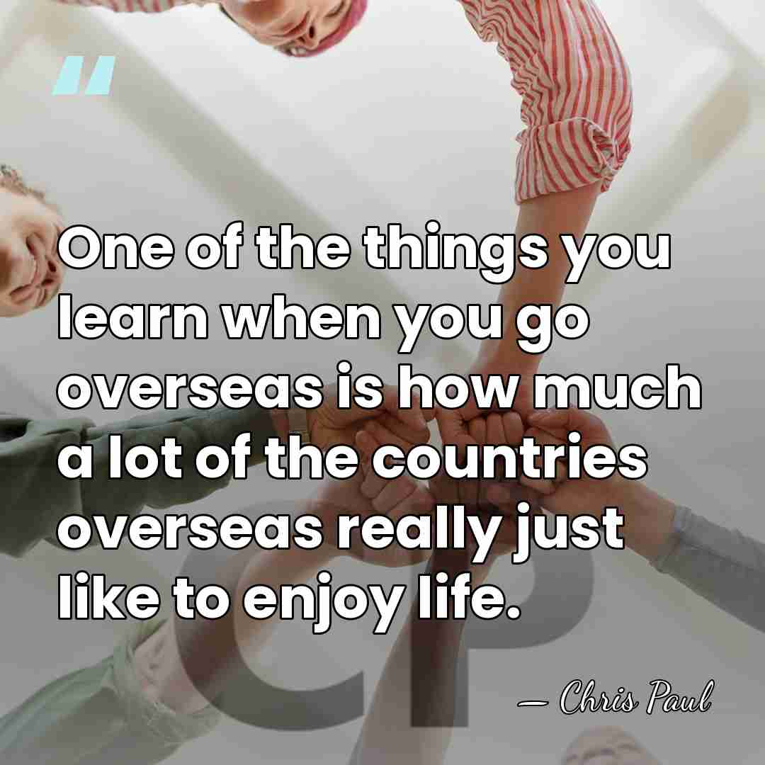 One of the things you learn when you go overseas is how&hellip; - Chris Paul