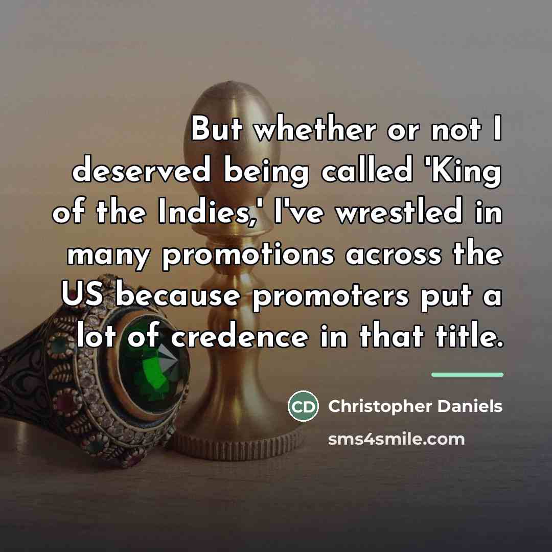 “But whether or not I deserved being called 'King of…” quote by Christopher Daniels