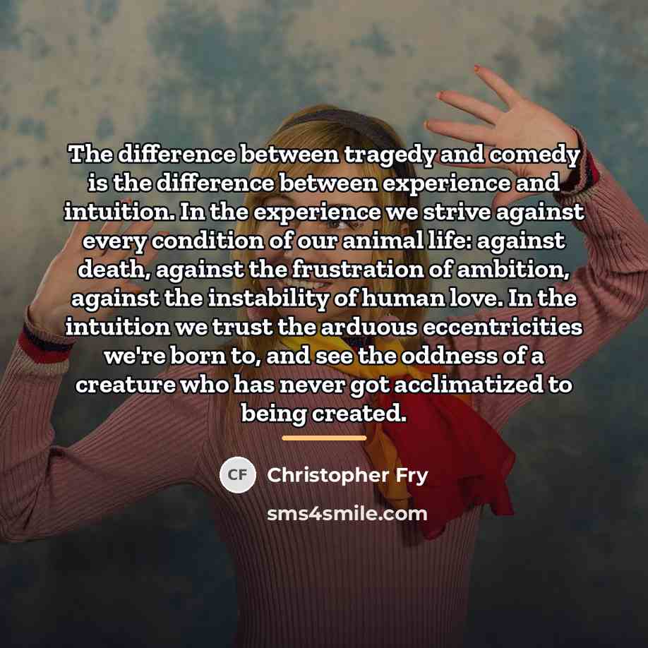 “The difference between tragedy and comedy is the difference between…” quote by Christopher Fry