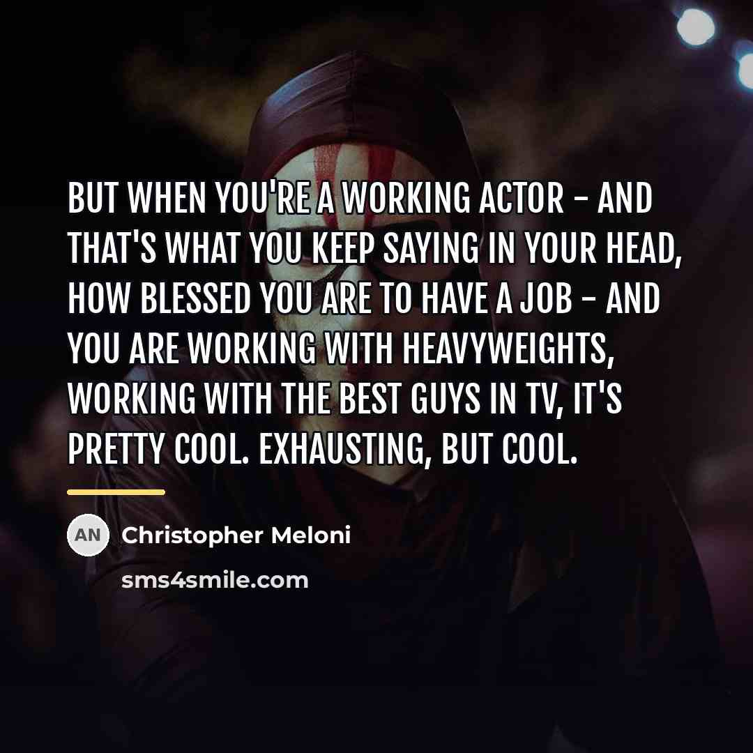 “But when you're a working actor - and that's what…” quote by Christopher Meloni