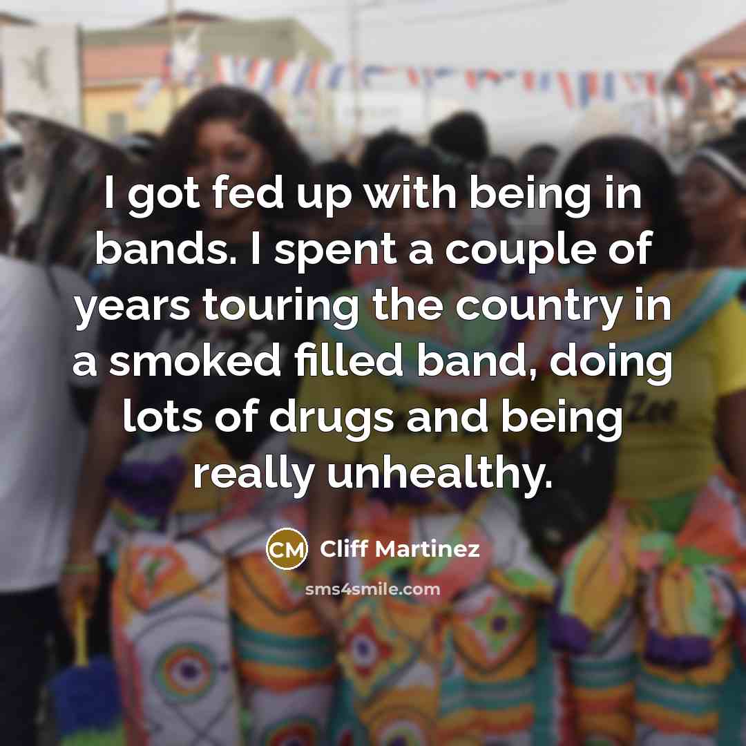 “I got fed up with being in bands. I spent…” quote by Cliff Martinez