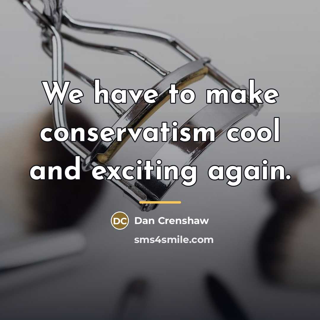 “We have to make conservatism cool and exciting again.…” quote by Dan Crenshaw