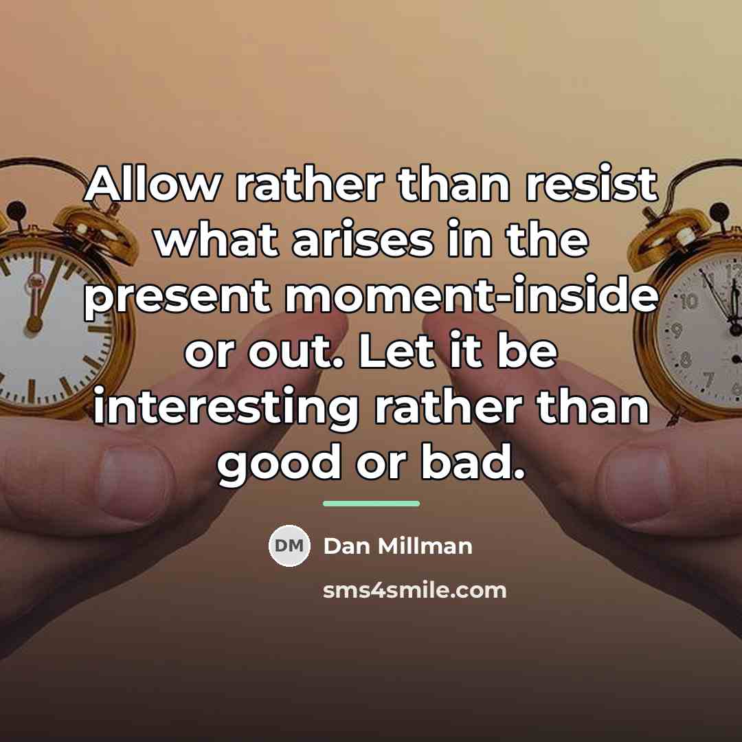 “Allow rather than resist what arises in the present moment-inside…” quote by Dan Millman