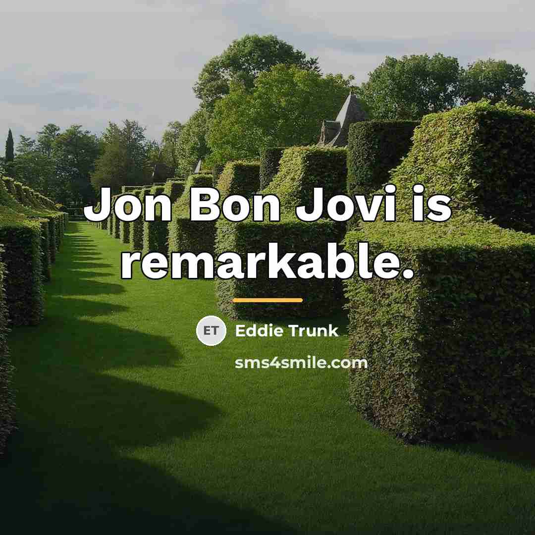 “Jon Bon Jovi is remarkable.…” quote by Eddie Trunk