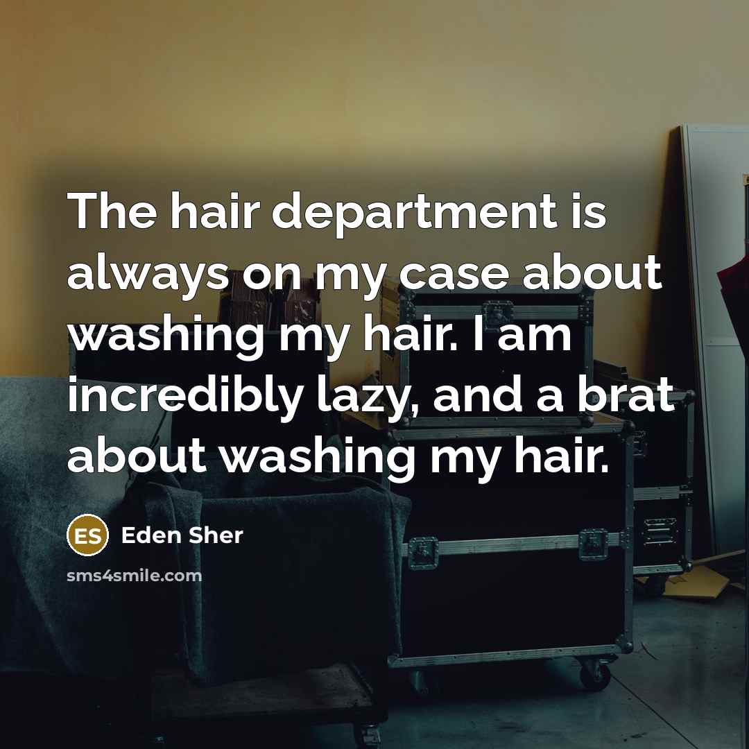 “The hair department is always on my case about washing…” quote by Eden Sher