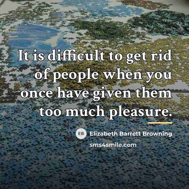 “It is difficult to get rid of people when you…” quote by Elizabeth Barrett Browning