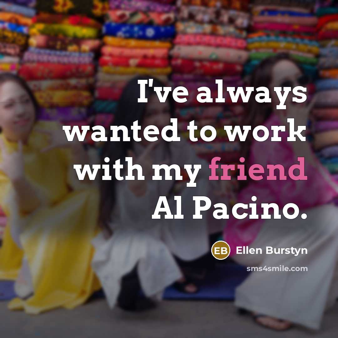 “I've always wanted to work with my friend Al Pacino.…” quote by Ellen Burstyn