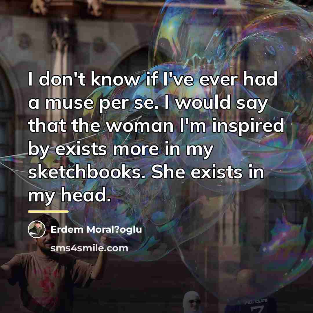 “I don't know if I've ever had a muse per…” quote by Erdem Moral?oglu