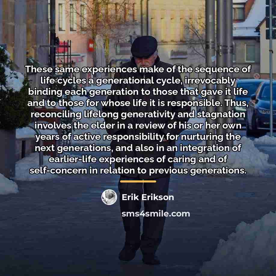 “These same experiences make of the sequence of life cycles…” quote by Erik Erikson