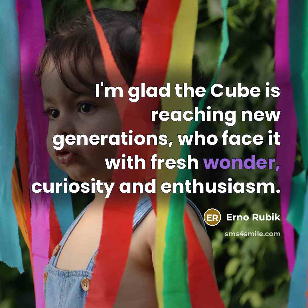 “I'm glad the Cube is reaching new generations, who face…” quote by Erno Rubik