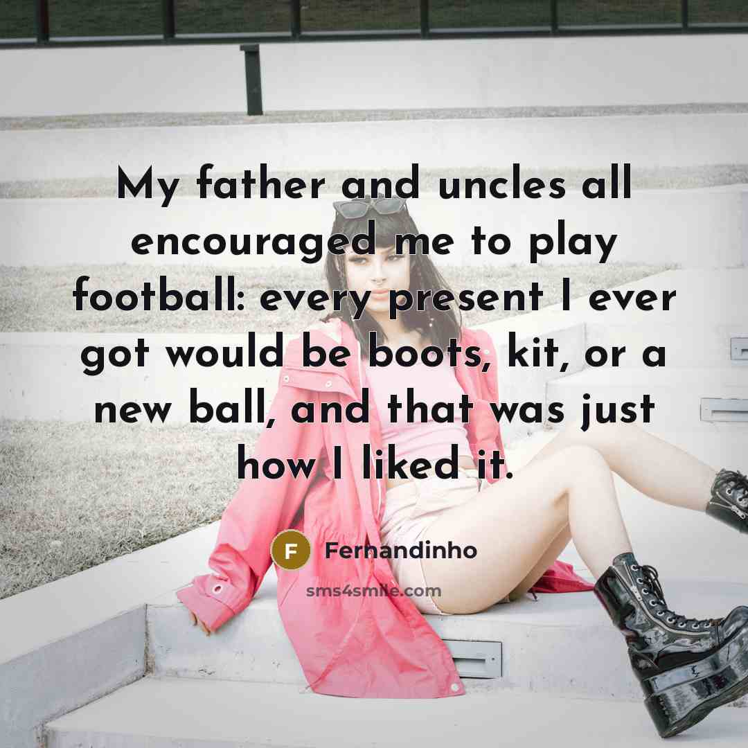 “My father and uncles all encouraged me to play football:…” quote by Fernandinho