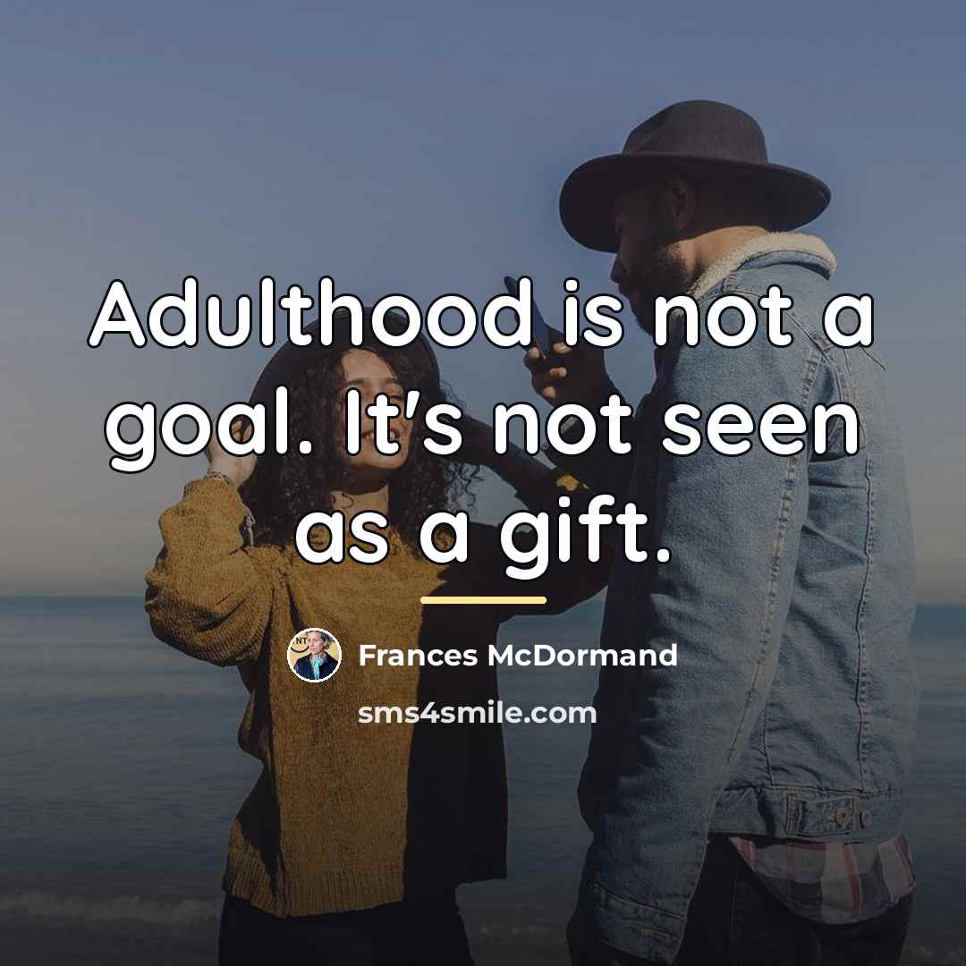 “Adulthood is not a goal. It's not seen as a…” quote by Frances McDormand
