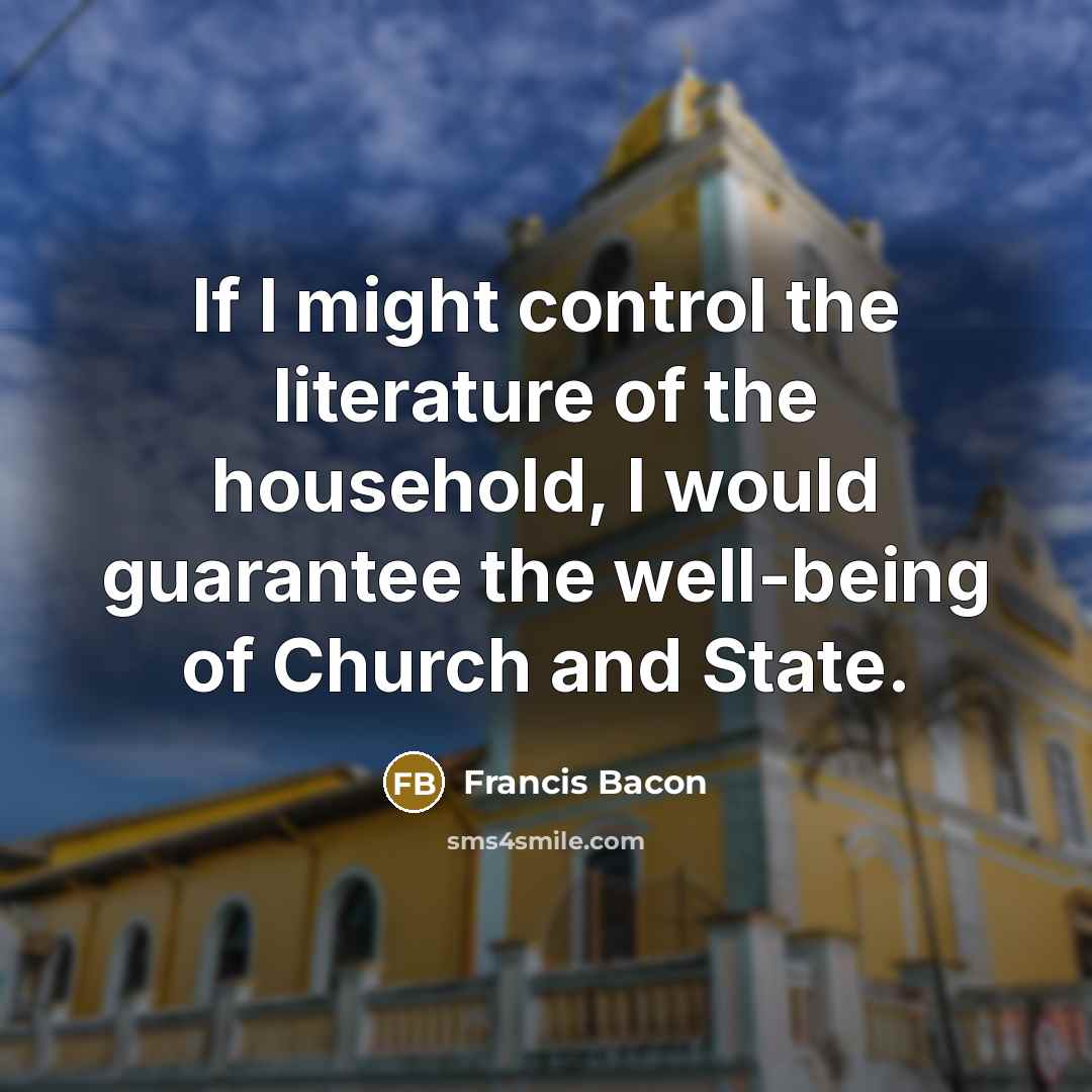 “If I might control the literature of the household, I…” quote by Francis Bacon