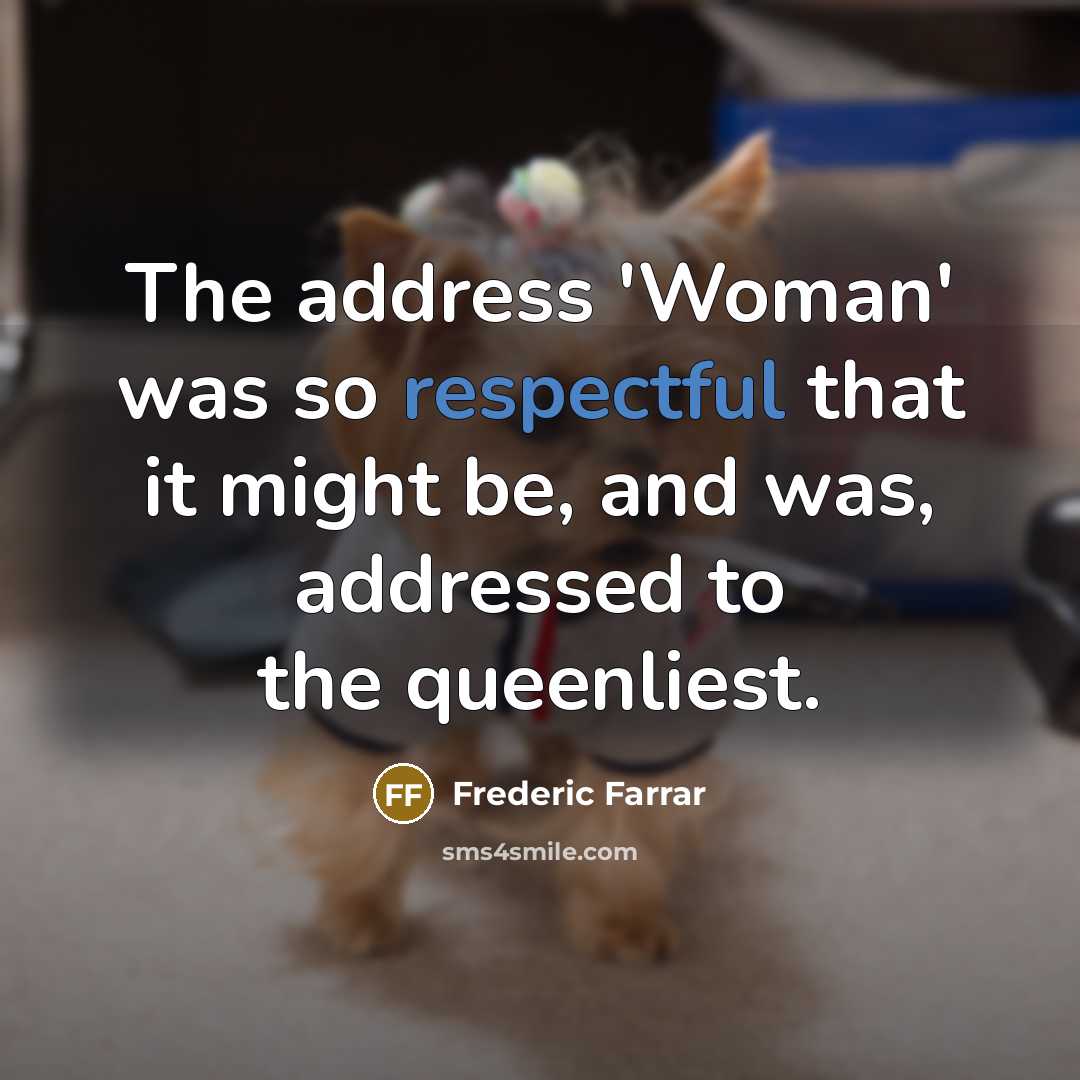“The address 'Woman' was so respectful that it might be,…” quote by Frederic Farrar