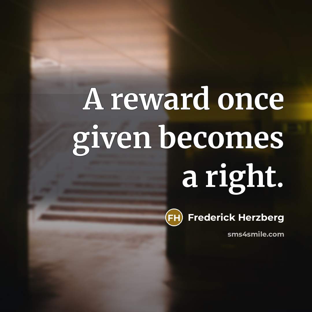 “A reward once given becomes a right.…” quote by Frederick Herzberg