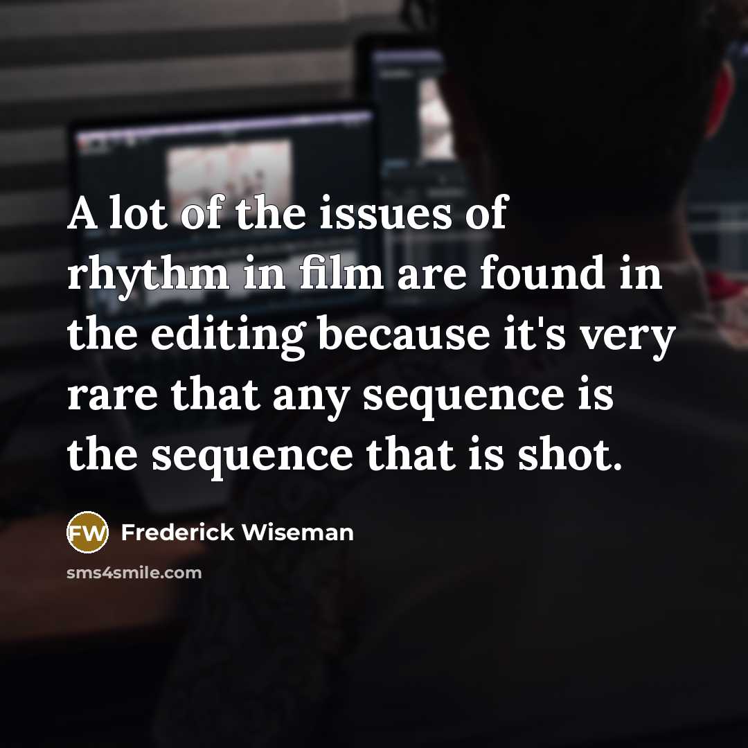 “A lot of the issues of rhythm in film are…” quote by Frederick Wiseman