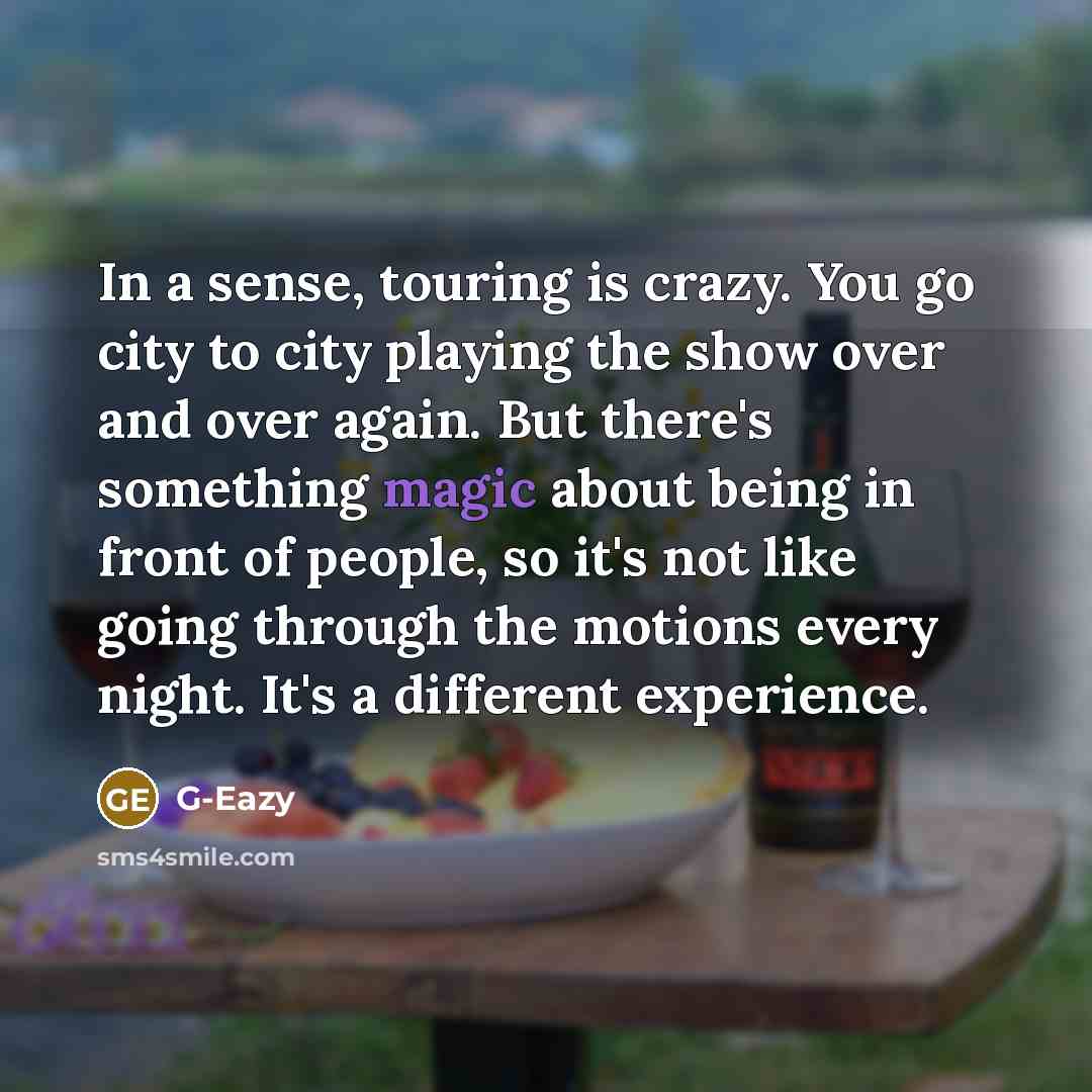“In a sense, touring is crazy. You go city to…” quote by G-Eazy