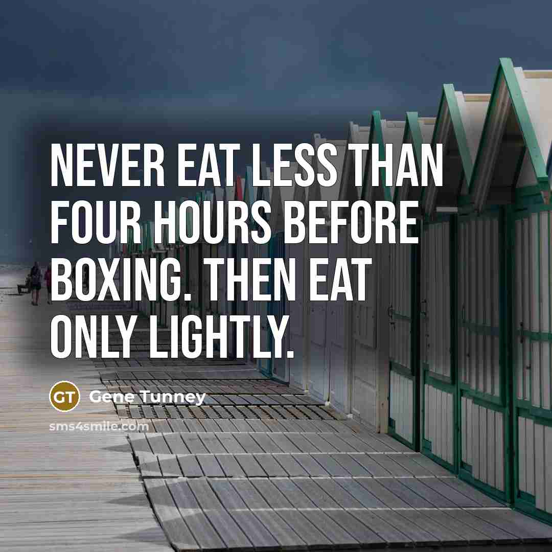 “Never eat less than four hours before boxing. Then eat…” quote by Gene Tunney