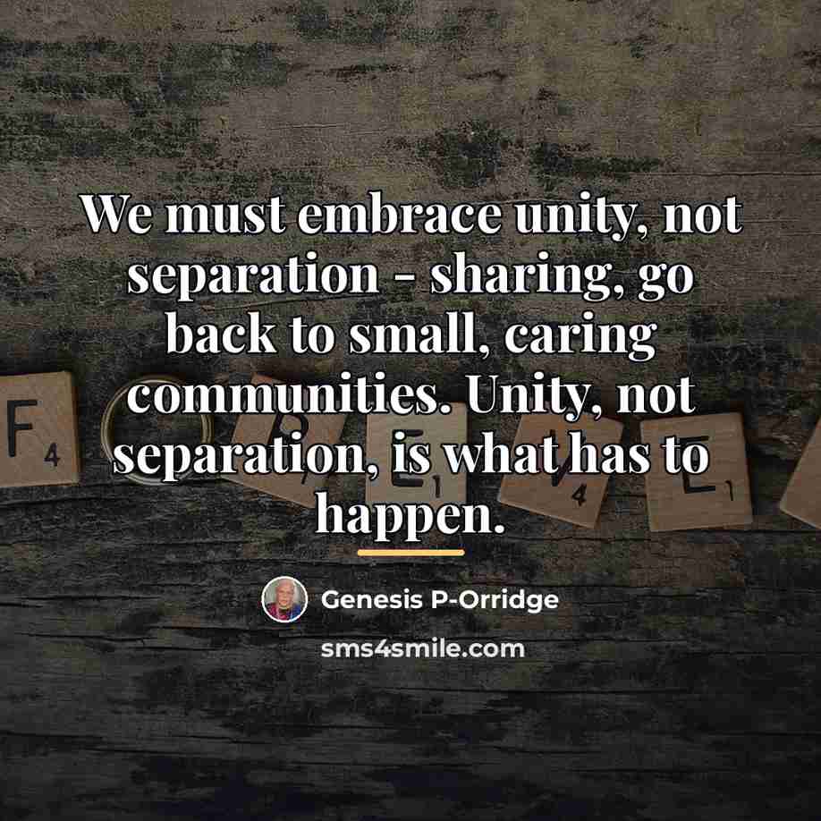 “We must embrace unity, not separation - sharing, go back…” quote by Genesis P-Orridge
