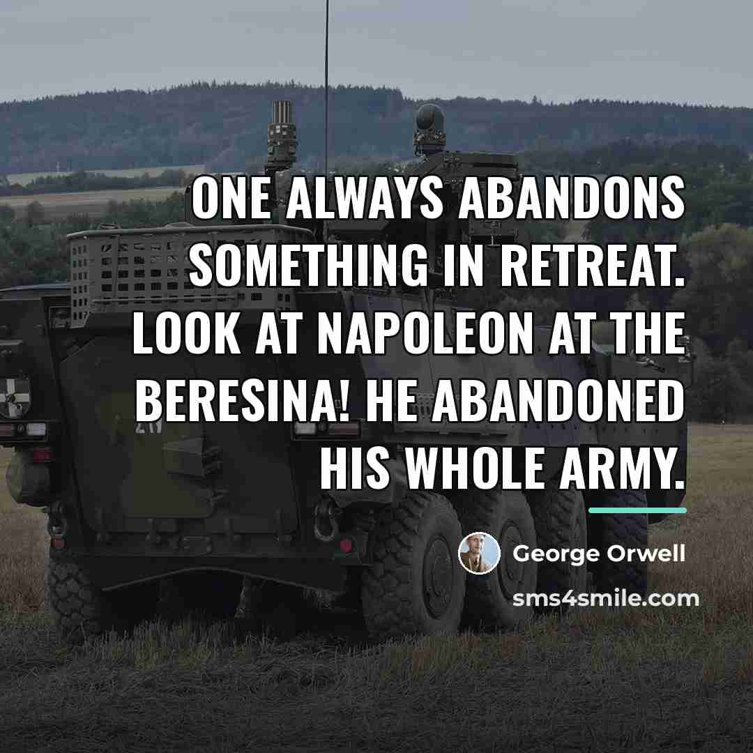 “One always abandons something in retreat. Look at Napoleon at…” quote by George Orwell
