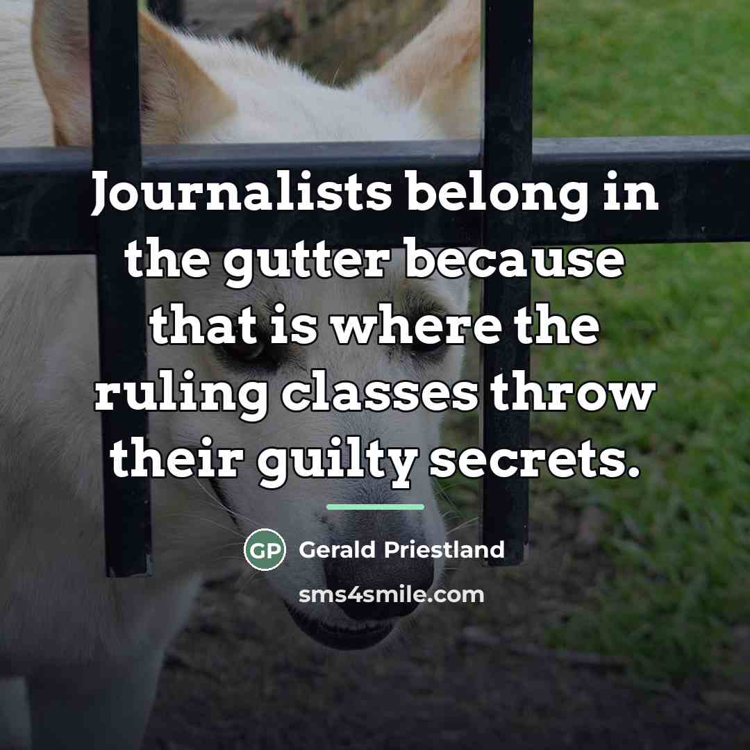 “Journalists belong in the gutter because that is where the…” quote by Gerald Priestland