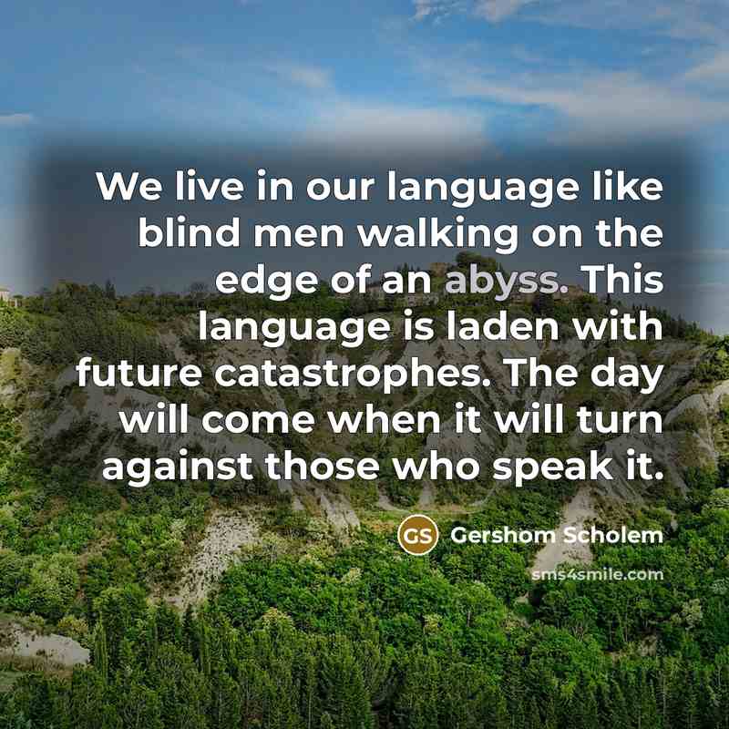 “We live in our language like blind men walking on…” quote by Gershom Scholem