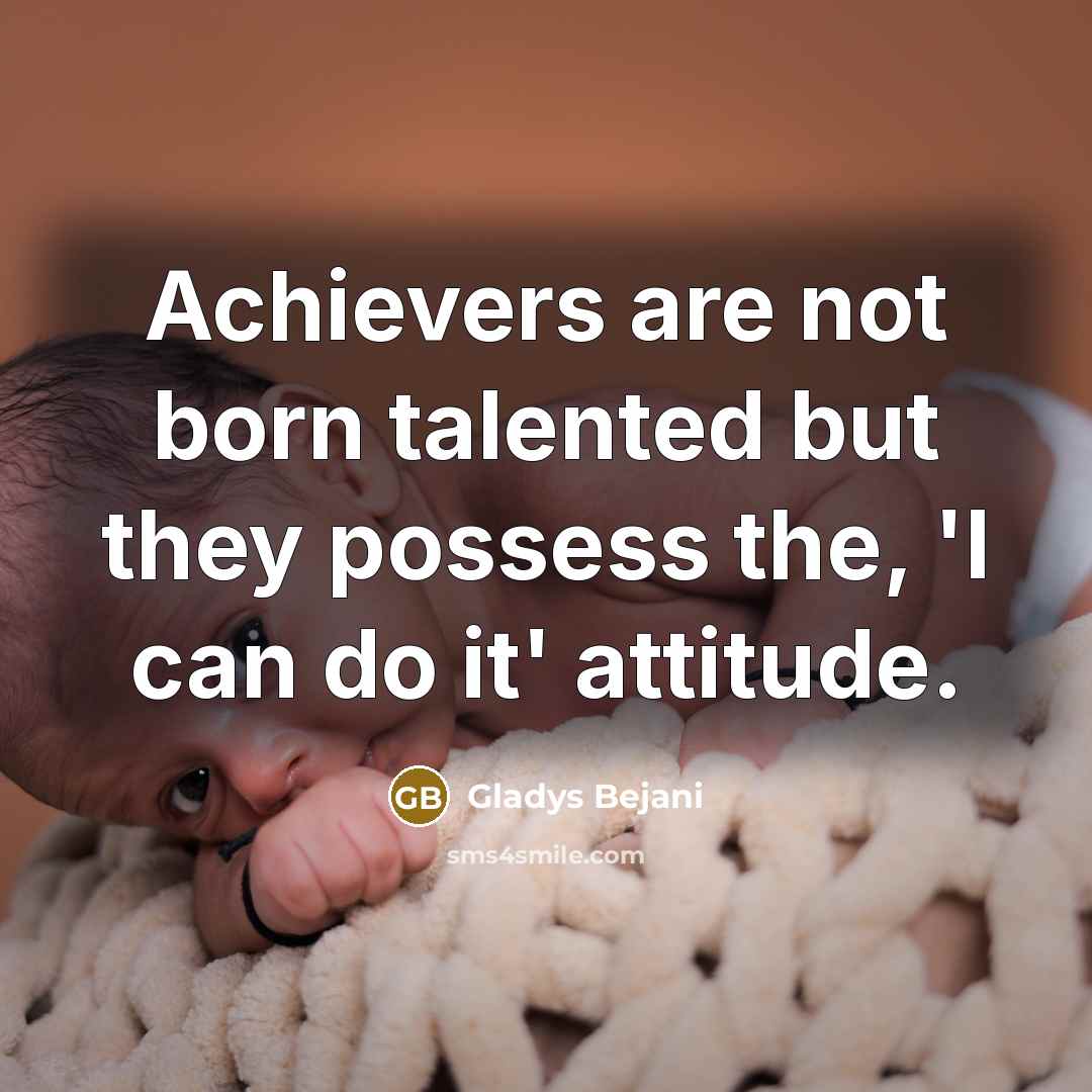 “Achievers are not born talented but they possess the, 'I…” quote by Gladys Bejani