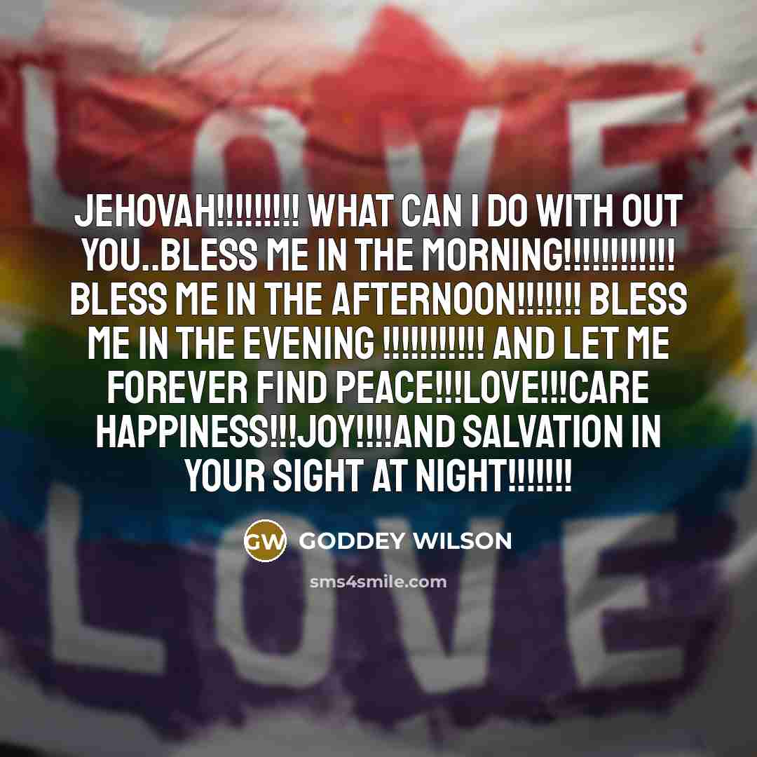 “JEHOVAH!!!!!!!!! WHAT CAN I DO WITH OUT YOU..BLESS ME IN…” quote by GODDEY WILSON