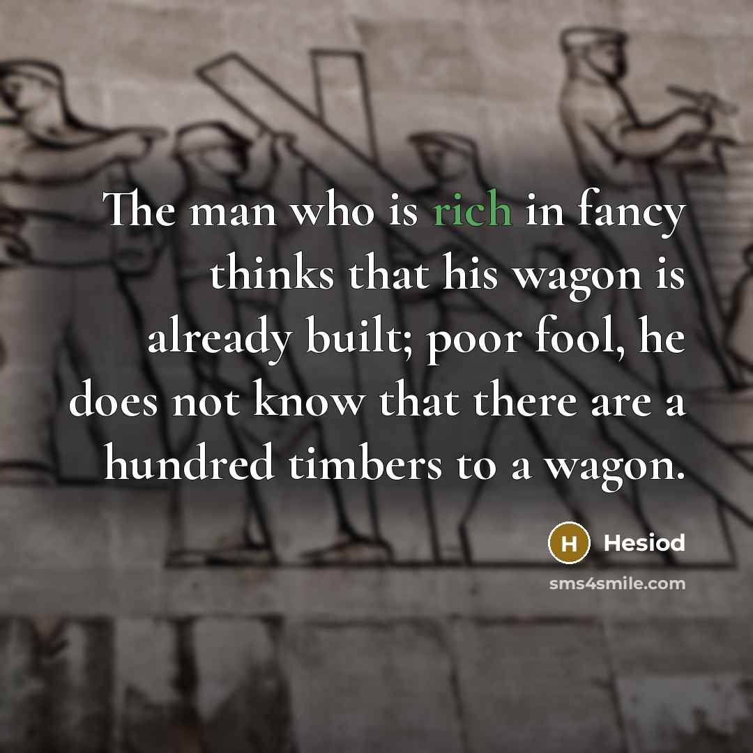 “The man who is rich in fancy thinks that his…” quote by Hesiod