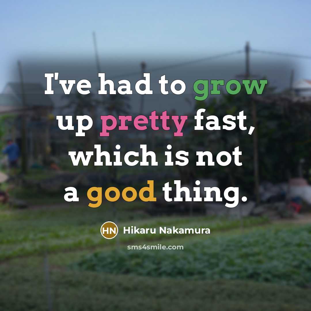“I've had to grow up pretty fast, which is not…” quote by Hikaru Nakamura