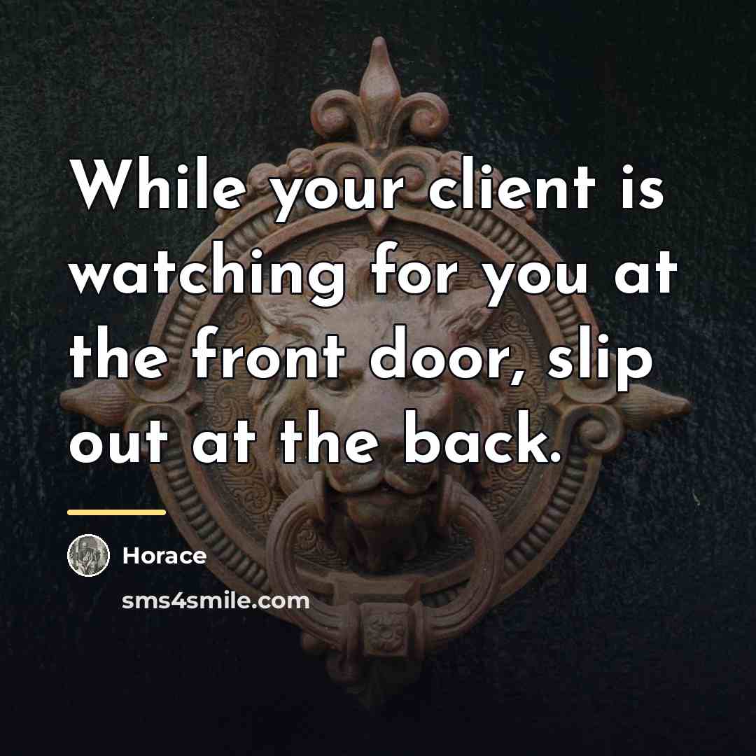 “While your client is watching for you at the front…” quote by Horace