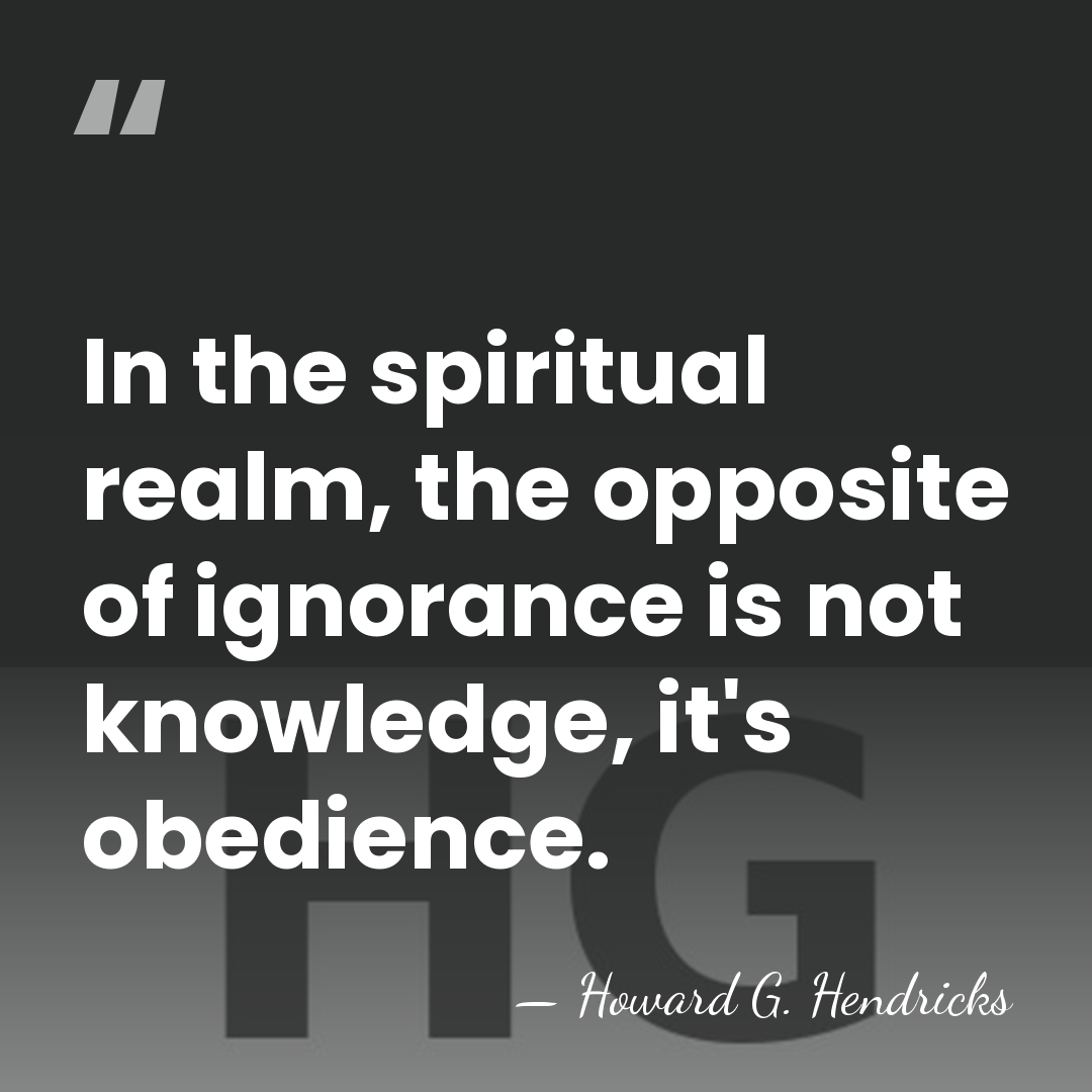 In the spiritual realm, the opposite of ignorance is not knowledge, it's&hellip; - Howard G. Hendricks