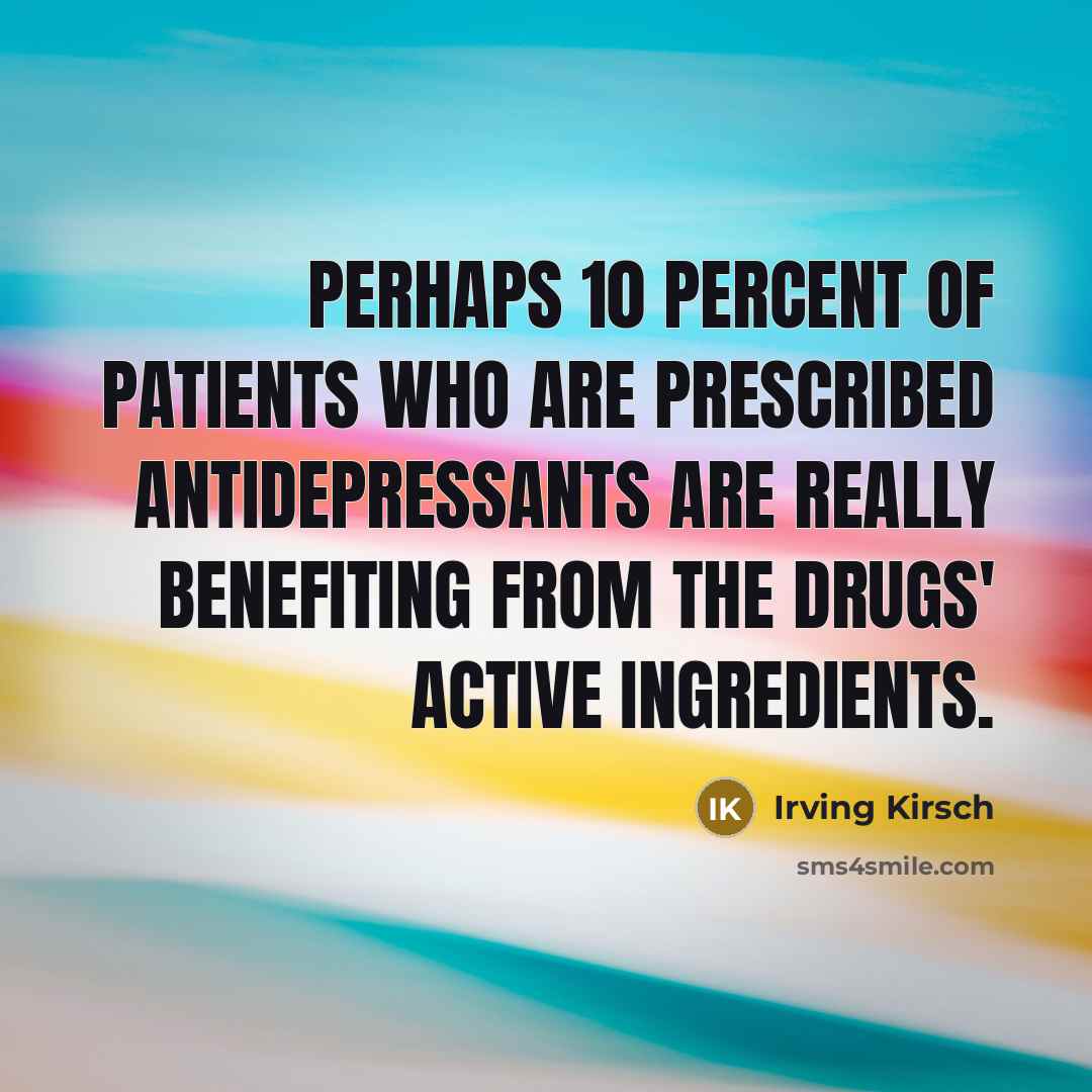 “Perhaps 10 percent of patients who are prescribed antidepressants are…” quote by Irving Kirsch