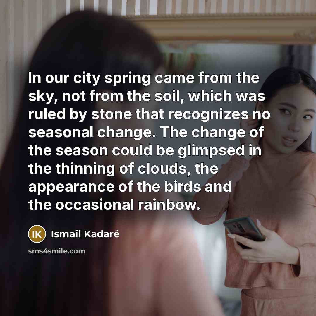 “In our city spring came from the sky, not from…” quote by Ismail Kadaré