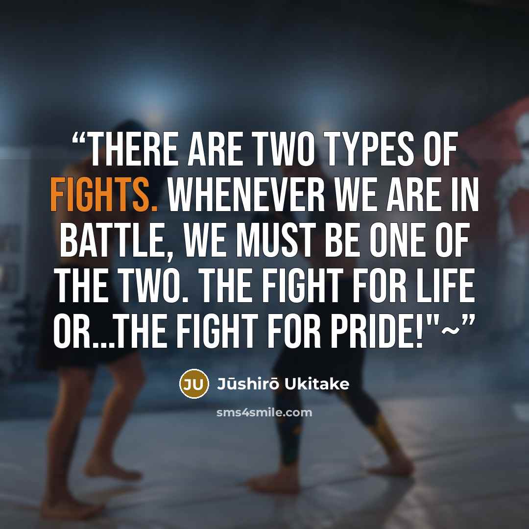 “There are two types of fights. Whenever we are in battle, we must be one of the two. The fight for life or…the fight for pride!"~” quote by Jūshirō Ukitake