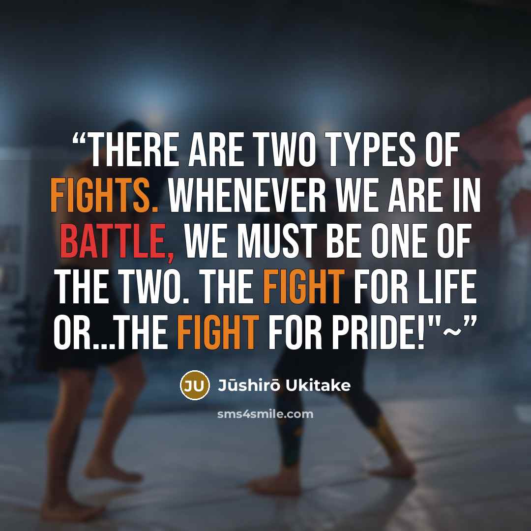 “There are two types of fights. Whenever we are in battle, we must be one of the two. The fight for life or…the fight for pride!"~” quote by Jūshirō Ukitake