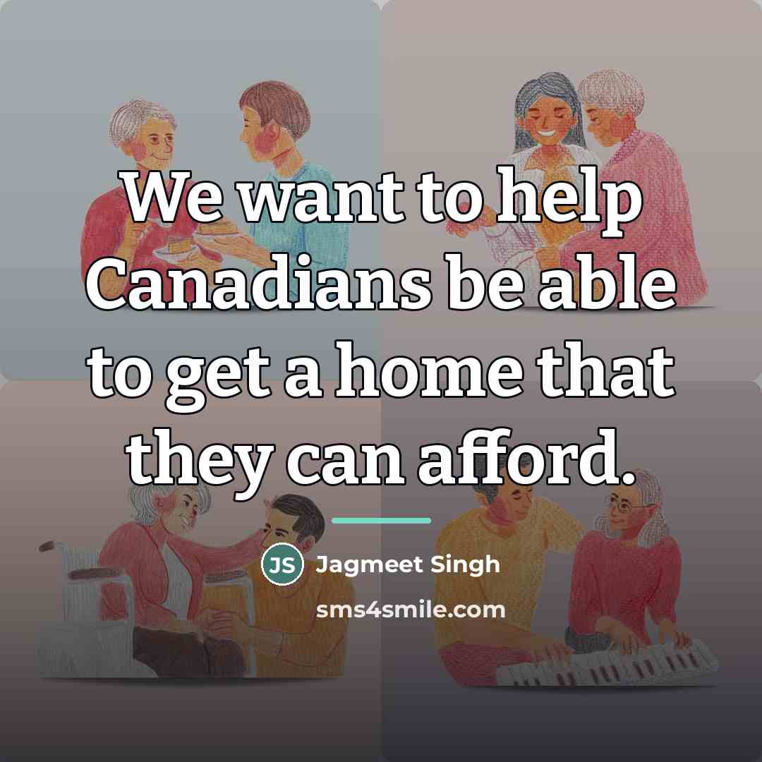 “We want to help Canadians be able to get a…” quote by Jagmeet Singh