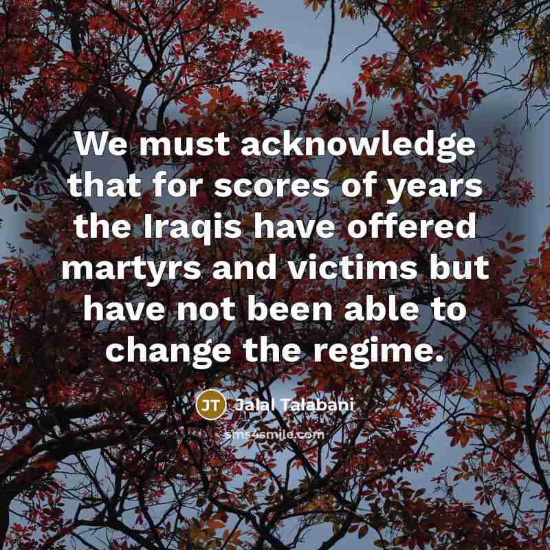 “We must acknowledge that for scores of years the Iraqis…” quote by Jalal Talabani