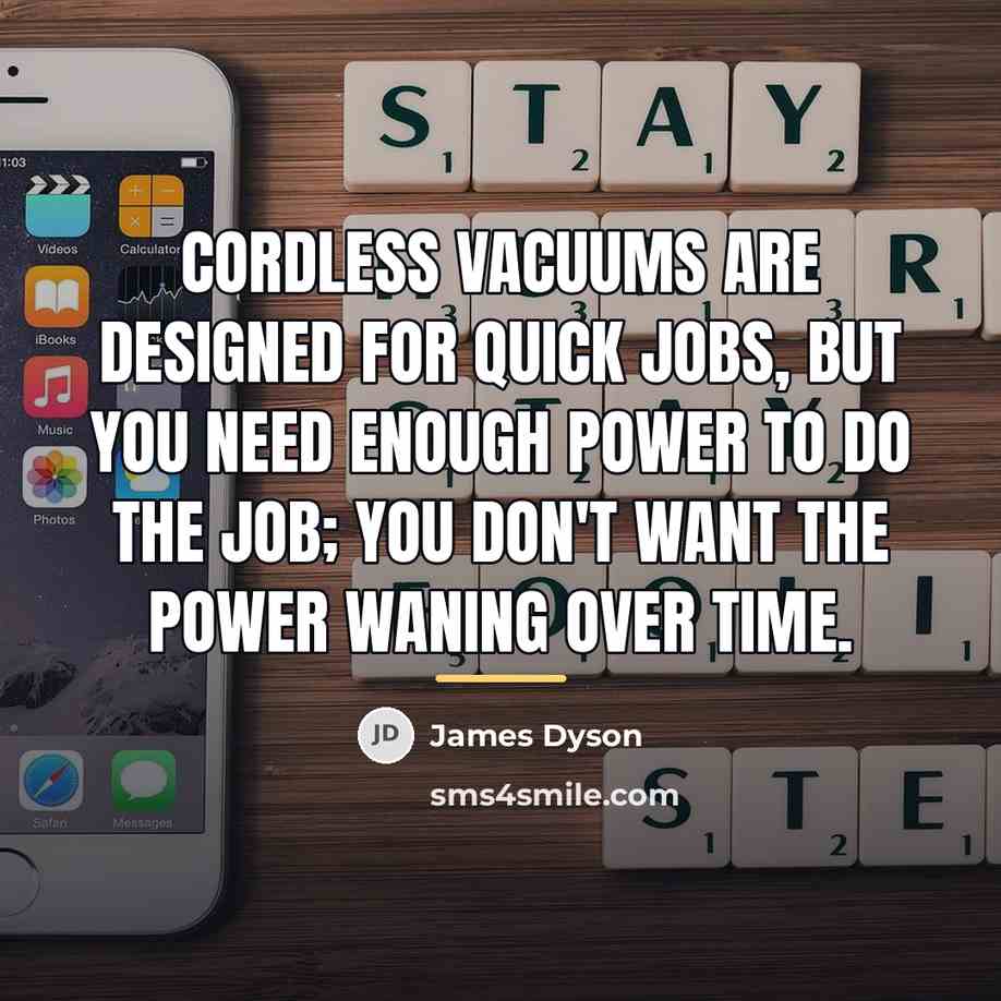 “Cordless vacuums are designed for quick jobs, but you need…” quote by James Dyson