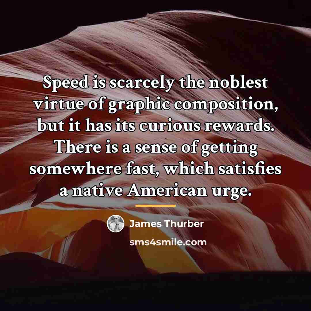 “Speed is scarcely the noblest virtue of graphic composition, but…” quote by James Thurber