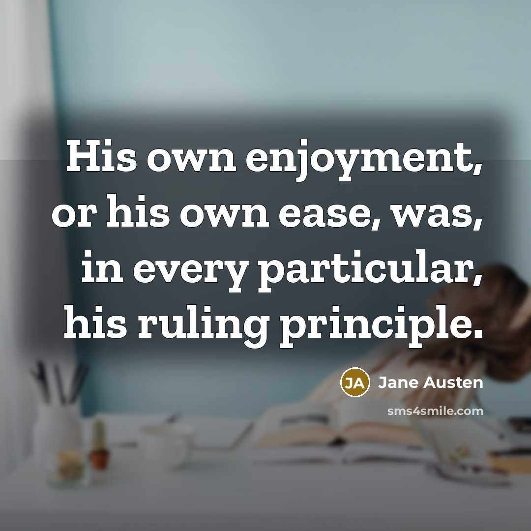 “His own enjoyment, or his own ease, was, in every…” quote by Jane Austen