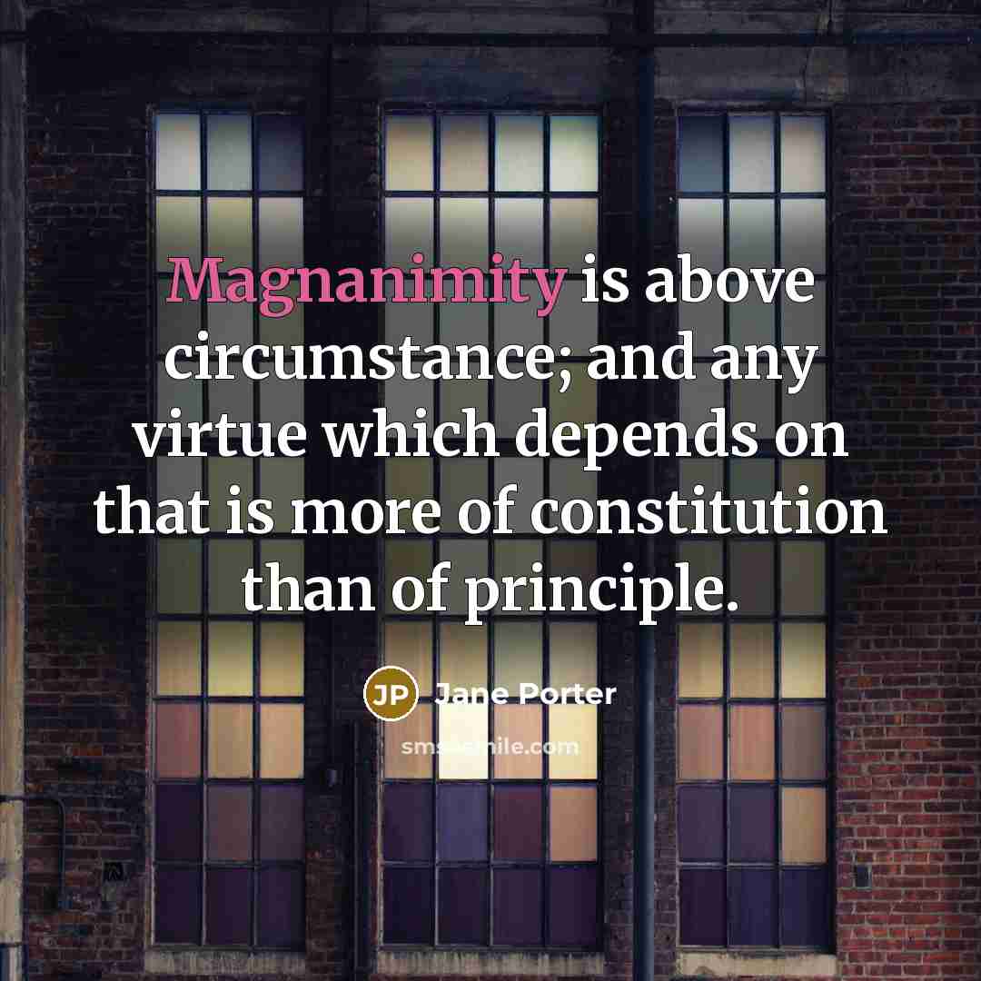 “Magnanimity is above circumstance; and any virtue which depends on…” quote by Jane Porter
