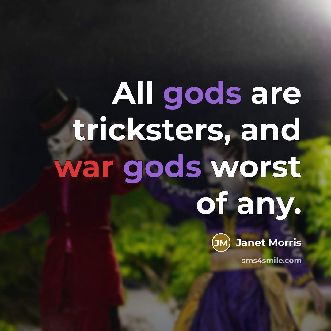 “All gods are tricksters, and war gods worst of any.” quote by Janet Morris