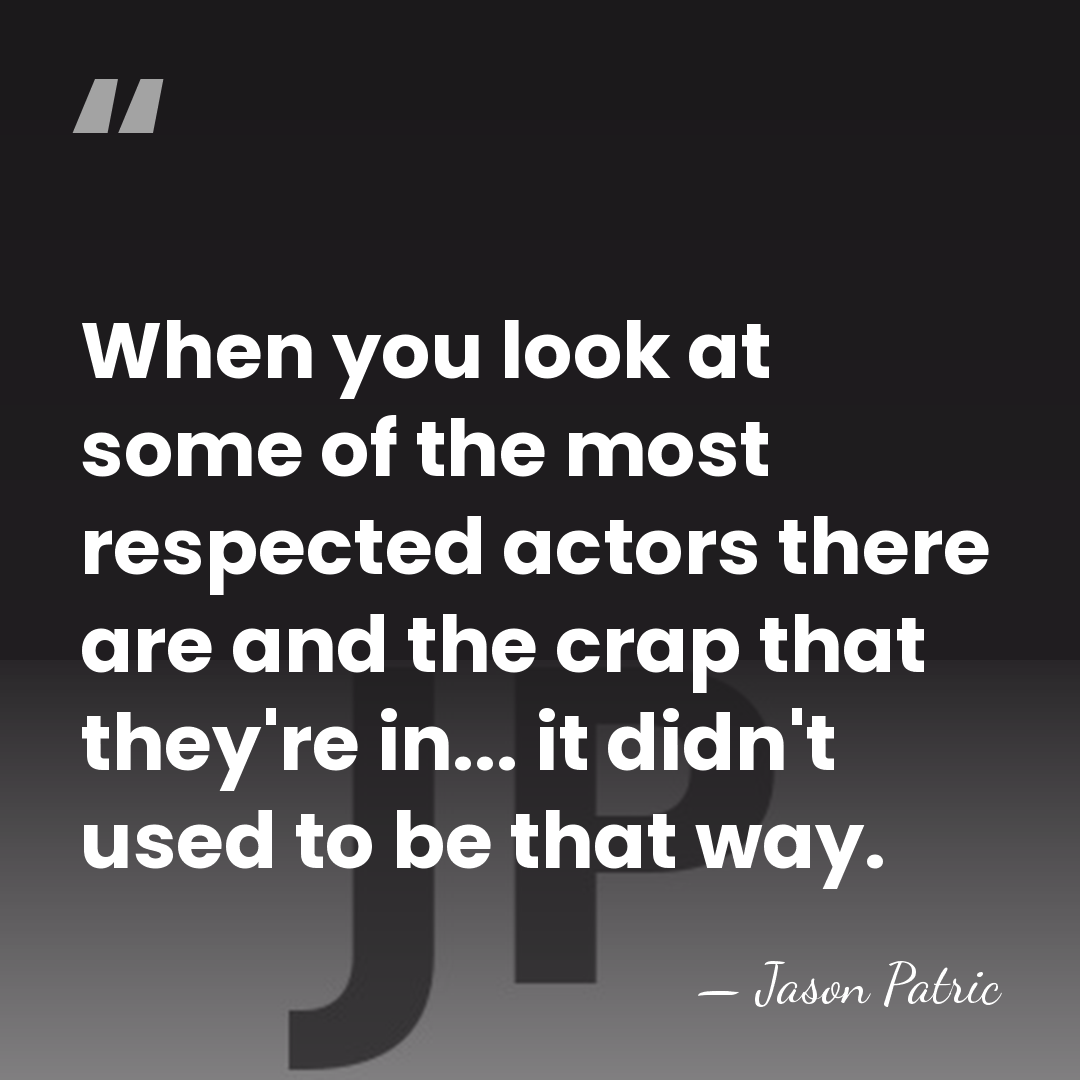 When you look at some of the most respected actors there are&hellip; - Jason Patric