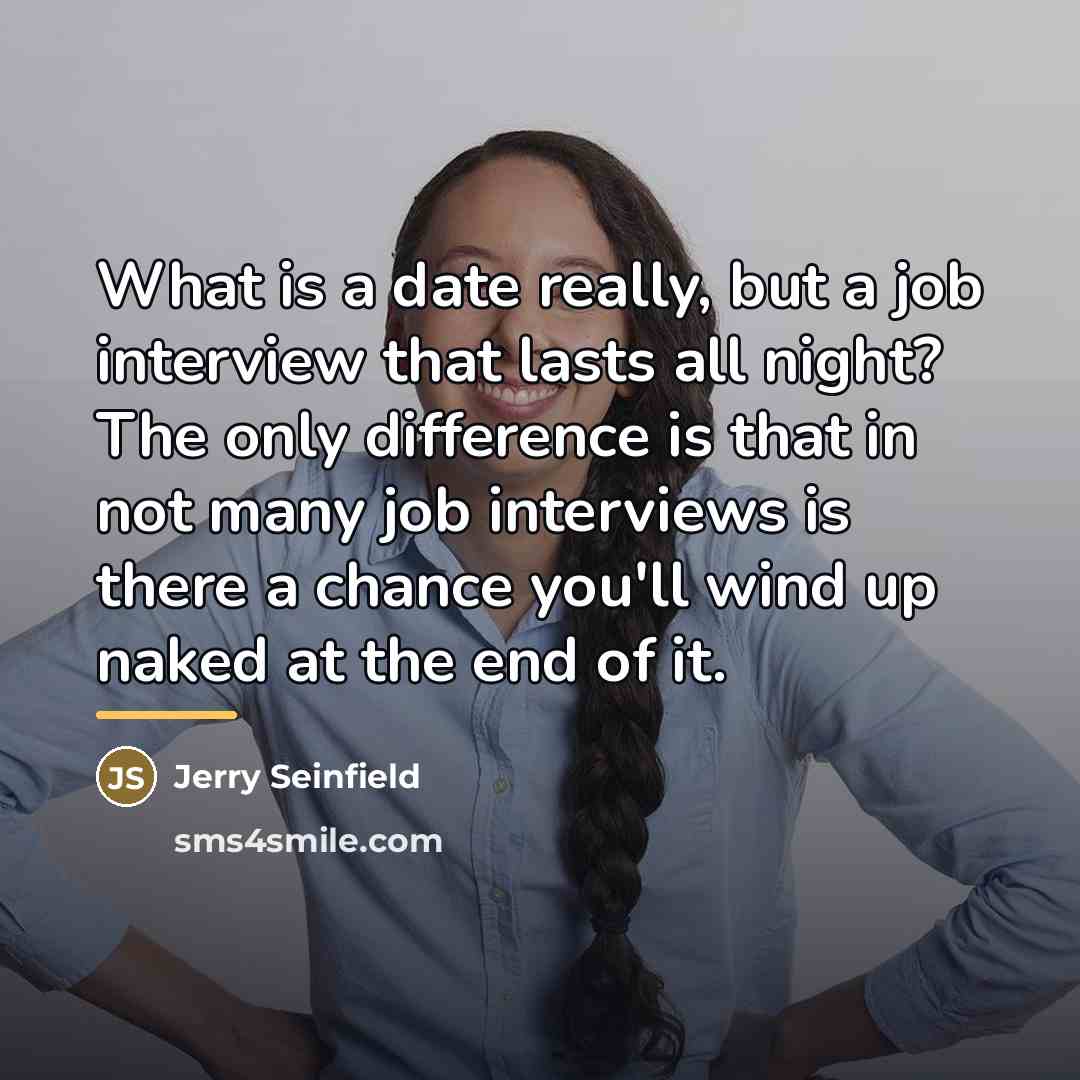 “What is a date really, but a job interview that…” quote by Anonymous