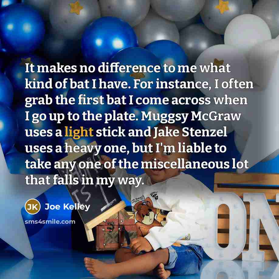 “It makes no difference to me what kind of bat…” quote by Joe Kelley