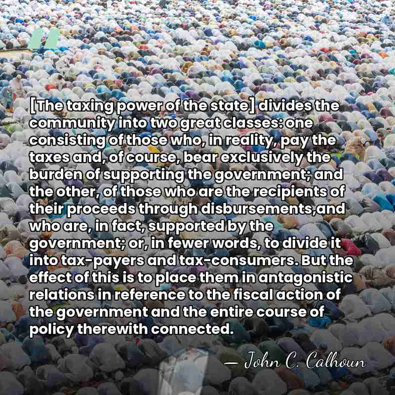 [The taxing power of the state] divides the community into two great&hellip; - John C. Calhoun