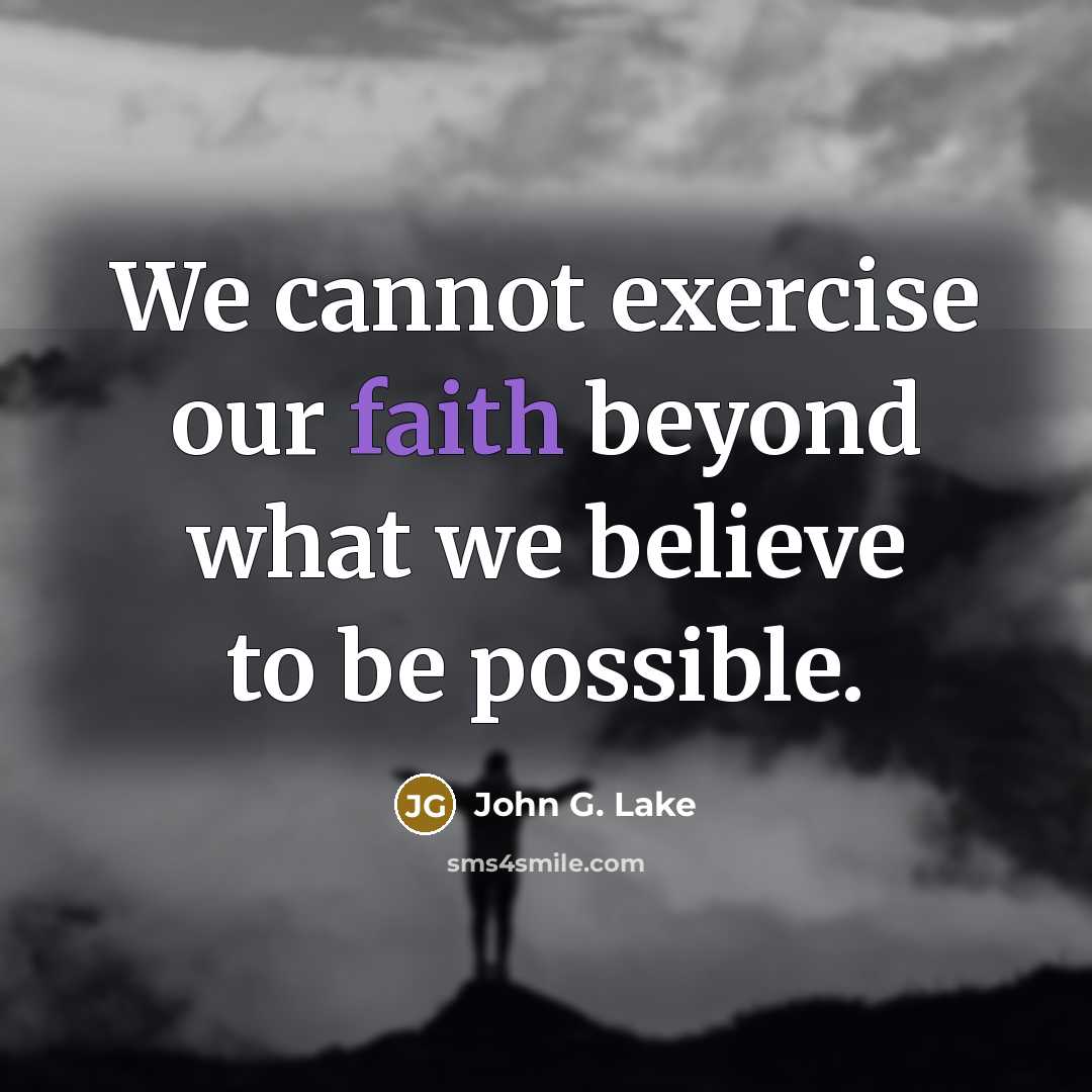 “We cannot exercise our faith beyond what we believe to…” quote by John G. Lake
